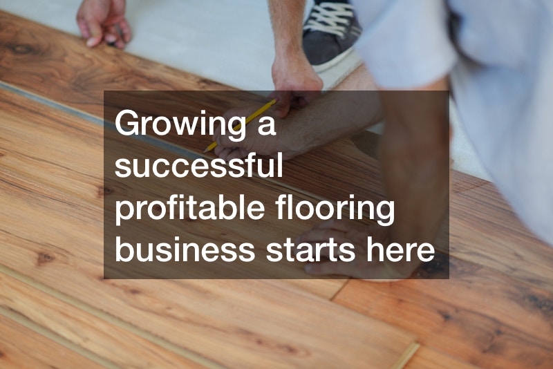 Growing a successful profitable flooring business starts here Small Business Tips