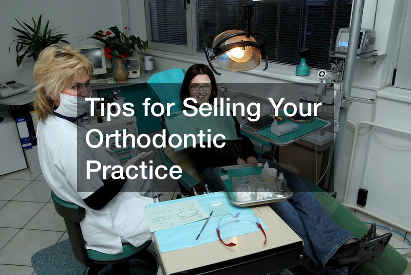 Tips for Selling Your Orthodontic Practice Small Business Tips