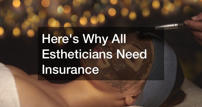 Heres Why All Estheticians Need Insurance Small Business Tips